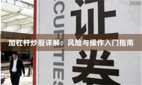 加杠杆炒股详解：风险与操作入门指南