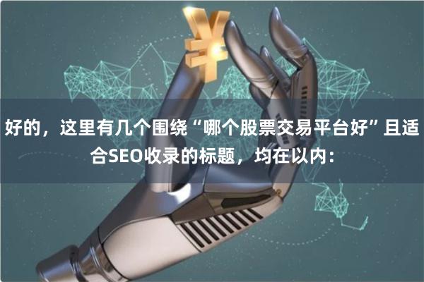 好的，这里有几个围绕“哪个股票交易平台好”且适合SEO收录的标题，均在以内：