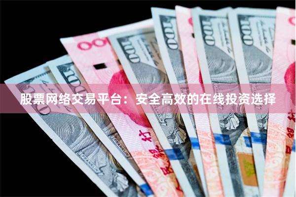 股票网络交易平台：安全高效的在线投资选择