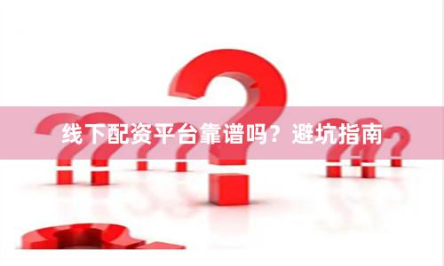 线下配资平台靠谱吗？避坑指南