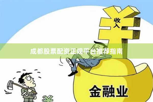 成都股票配资正规平台推荐指南