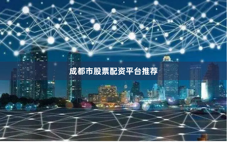 成都市股票配资平台推荐