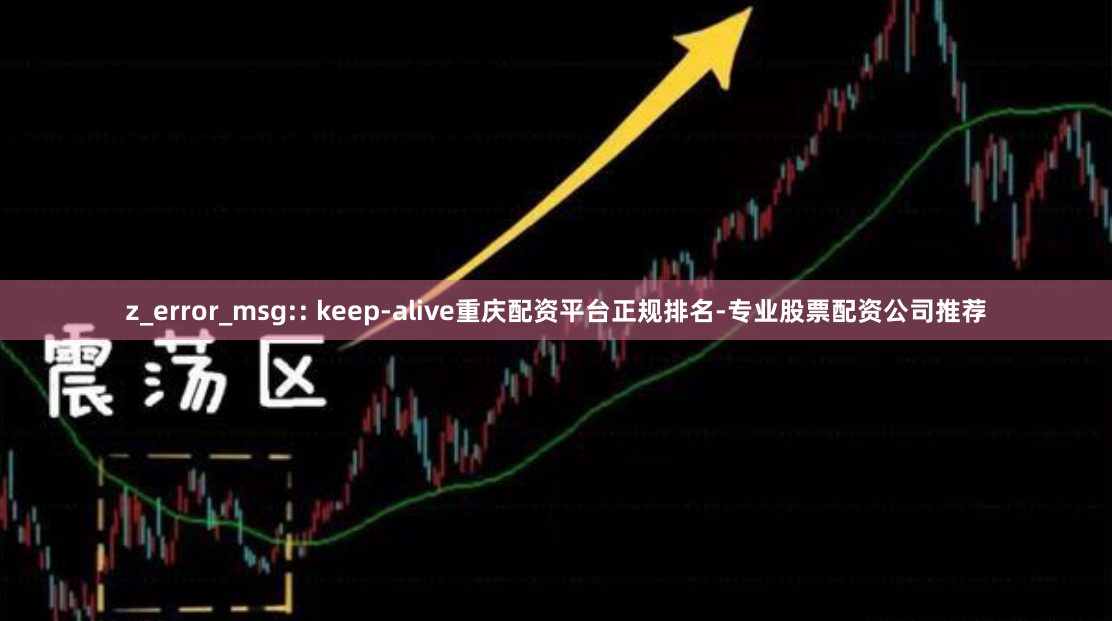 z_error_msg:: keep-alive重庆配资平台正规排名-专业股票配资公司推荐