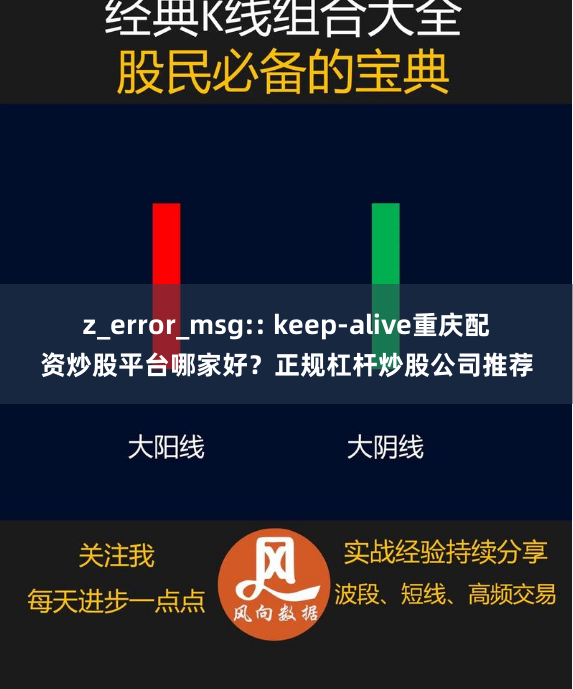 z_error_msg:: keep-alive重庆配资炒股平台哪家好？正规杠杆炒股公司推荐