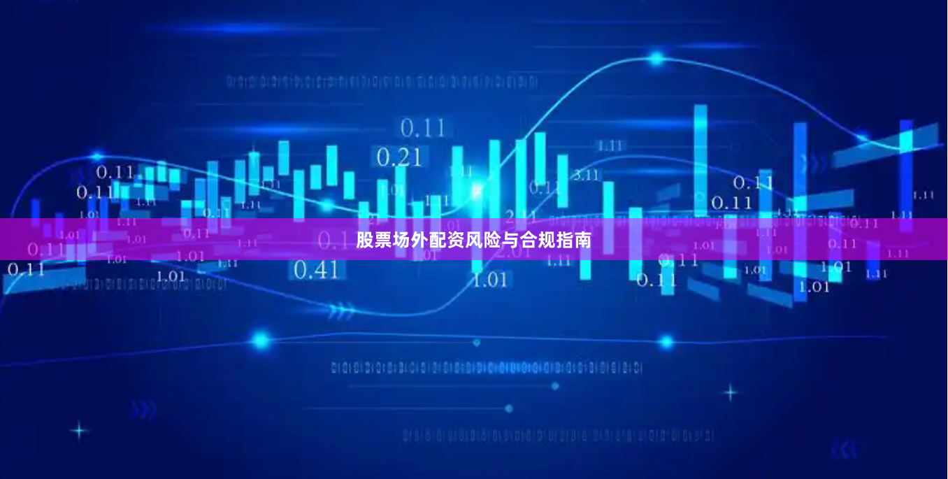股票场外配资风险与合规指南